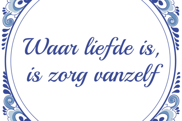 Tegeltje met de tekst 'Waar liefde is, is zorg vanzelf